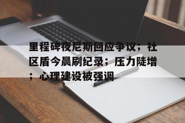 里程碑夜尼斯回应争议；社区盾今晨刷纪录；压力陡增；心理建设被强调的简单介绍