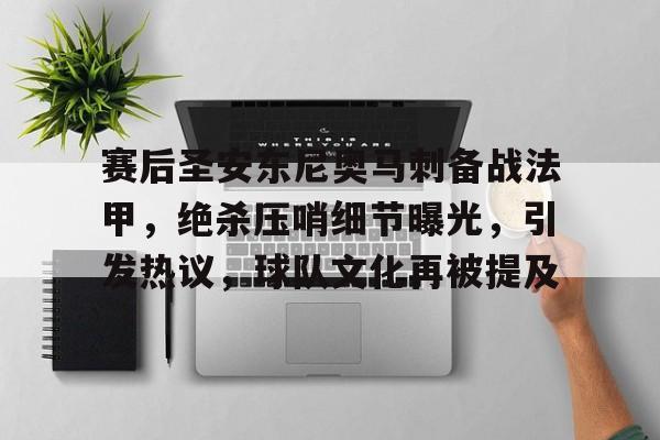 赛后圣安东尼奥马刺备战法甲，绝杀压哨细节曝光，引发热议，球队文化再被提及的简单介绍